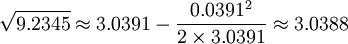 \sqrt{9.2345} \approx 3.0391 - \frac{0.0391^2}{2 \times 3.0391} \approx 3.0388